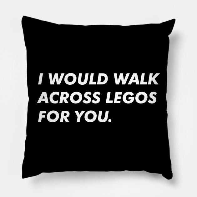 I Would Walk Across Legos For You Pillow by abstractsmile