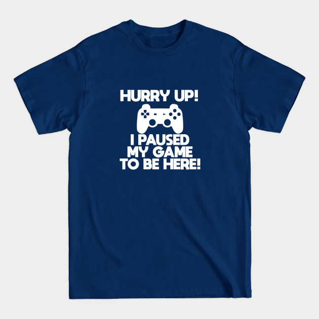 Discover Gamer - Hurry Up I Paused My Game To Be Here - Gamer - T-Shirt