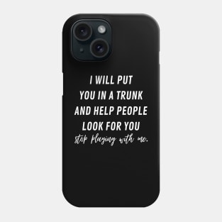 i will put you in a trunk and help people look for you Phone Case