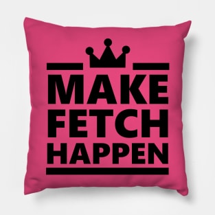 Make Fetch Happen Pillow