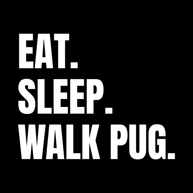 Eat Sleep Walk Pug Pugs Dog by fromherotozero