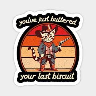 You've Just Buttered Your Last Biscuit Western Cat Cowboy Magnet