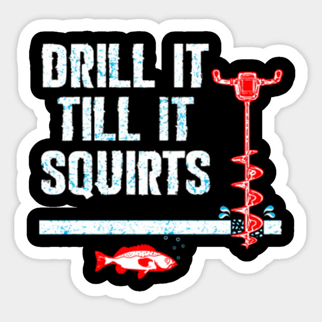 Download Drill It Till It Squirts Ice Fishing Auger - Fishing ...