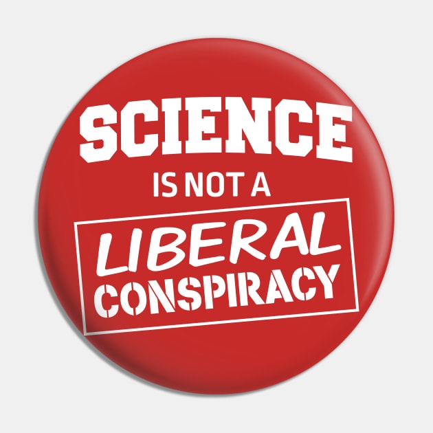 Science is not a liberal conspiracy Pin by Blister