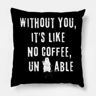 Without You, it's like no coffee, unbearable Pillow