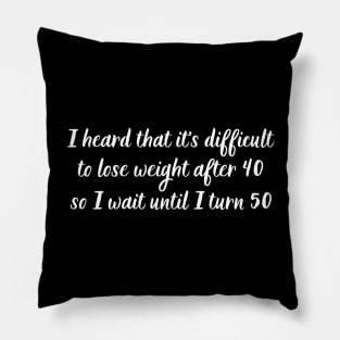 I heard that it's difficult to lose weight after 40, so I wait until I turn 50 Pillow