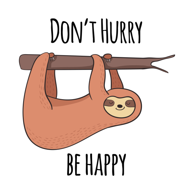 Don't Hurry, Be Happy! Cute Sloth Gift - Sloth - T-Shirt | TeePublic