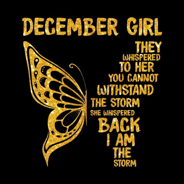 Golden Butterfly Birthday Girl T-shirtDecember Girl They Whispered To Her You Can't Withstand The Storm T-shirt by kimmygoderteart