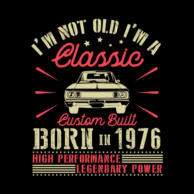 I'm Not Old I'm Classic Custom Built Born In 1976 High Performance Legendary Power Happy Birthday by joandraelliot