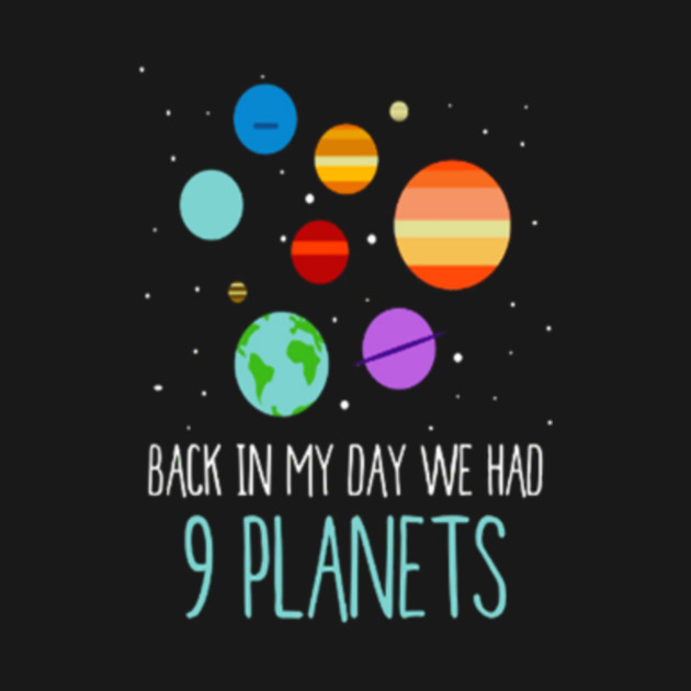 back in my day we had nine planets