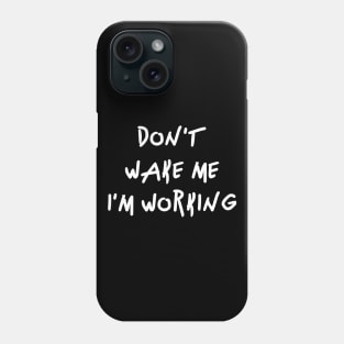 Don't wake me I'm Working Phone Case