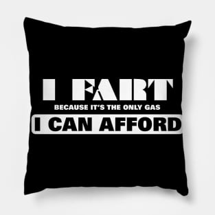 I Fart Because It's The Only Gas I Can Afford Pillow