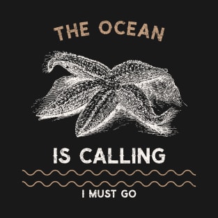 The Ocean is calling I must go, Vintage Starfishh Echinoderm T-Shirt