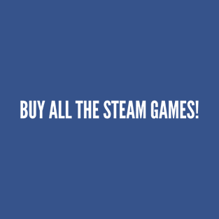 Buy All The Steam Games - Funny PC Gamer Master Race Slogan Statement T-Shirt