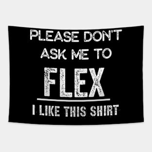 Please don't ask me to flex I like this shirt Tapestry