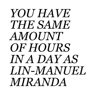 Same amount of time as Lin-Manuel Miranda T-Shirt