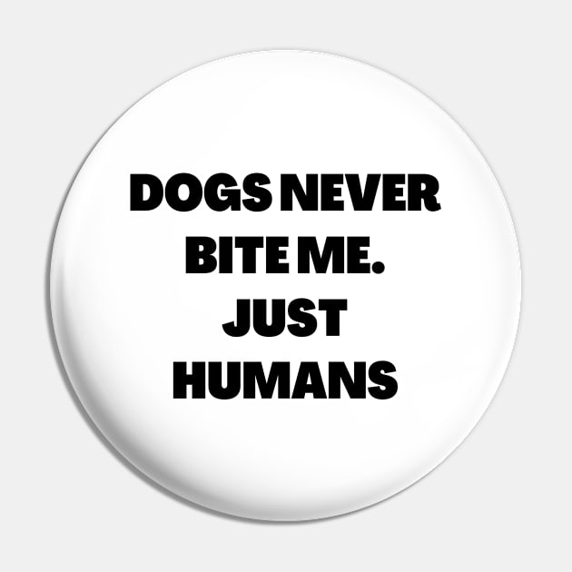 Dogs never bite me. Just Humans Pin by Word and Saying