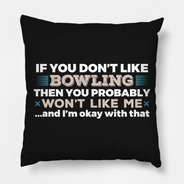 Don't Like Bowling You Won't Like Me T-Shirt Pillow by GreenCowLand