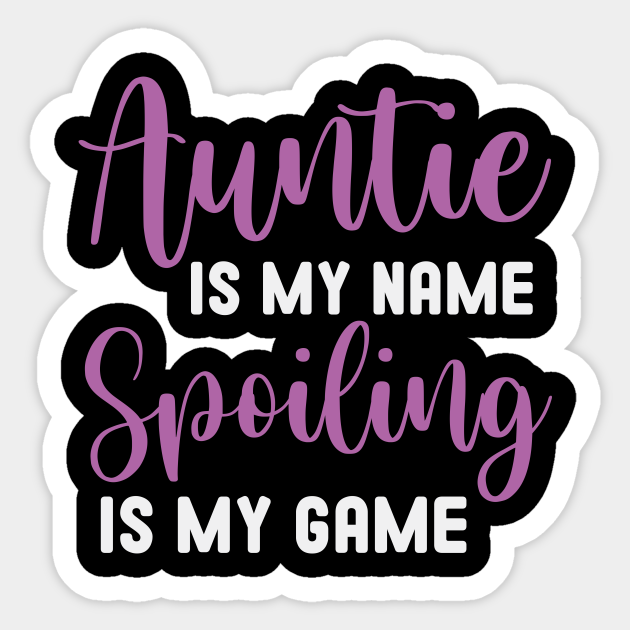 Auntie Is My Name Spoiling Is My Game / Funny Auntie Gift Idea / Gift for Aunt / Birthday Gifts / Aunt Day - Auntie Is My Name Spoiling Is My Game - Sticker | TeePublic Auntie Is My Name Spoiling Is My Game / Funny Auntie Gift Idea / Gift for Aunt / Birthday Gifts / Aunt Day - Auntie Is My Name Spoiling Is My Game - Sticker | TeePublic