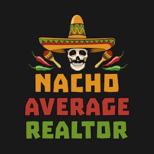 Funny Nacho Average Realtor Cinco De Mayo Real Estate Agent T-Shirt