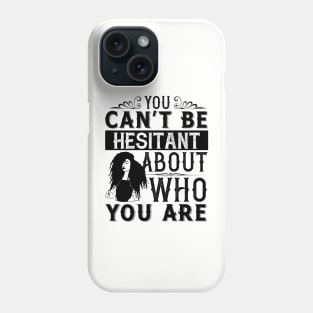 You can't be hesitant about who you are Phone Case