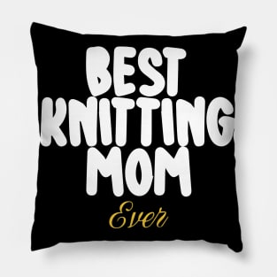 Best Knitting Mom Ever Pillow