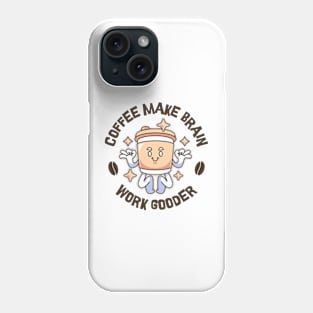 Coffee Make Brain Work Gooder Phone Case