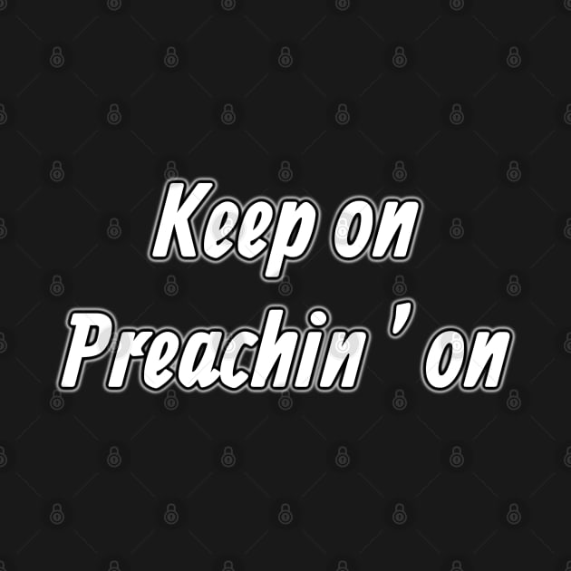 Keep On Preachin’ On by CalledandChosenApparel