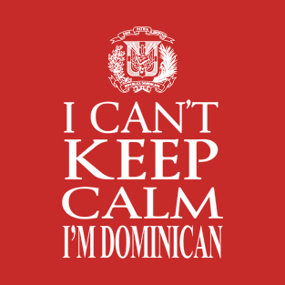 I Can't Keep Calm, I'm Dominican T-Shirt