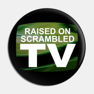 Raised on Scrambled TV Pin