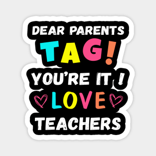 Dear Parents Tag You're It Love Teachers Magnet