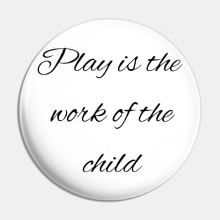 Play is the work of the child - Montessori Pin