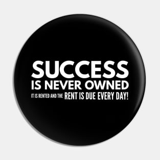 Success Is Never Owned It Is Rented And The Rent Is Due Every Day - Motivational Words Pin