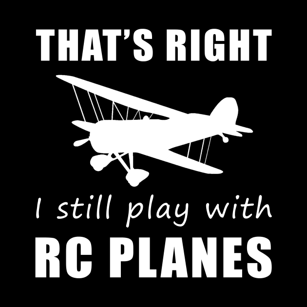 Taking Flight with Humor: That's Right, I Still Play with RC-Planes Tee! Soaring for Laughs! by MKGift