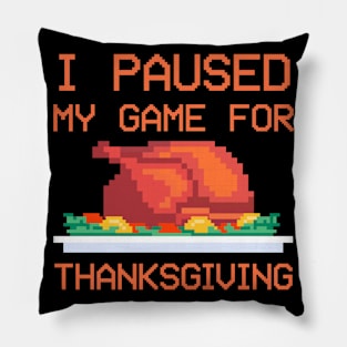 I Paused Game For Thanksgiving Funny Gamer Pillow