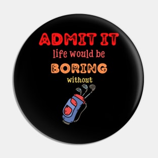 Admit it - Life would be boring without GOLF, T-shirt, Pjama Pin