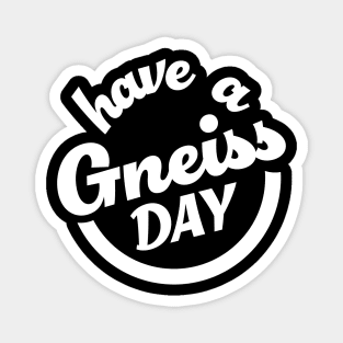 Have A Gneiss Day - Funny- Geology- Rockhound Magnet