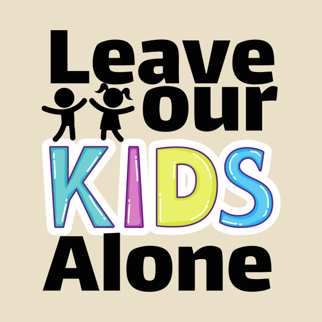 Leave our kids alone by TotaSaid