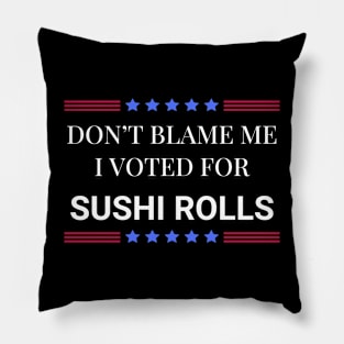 Don't Blame Me I Voted For Sushi Rolls Pillow