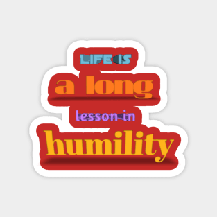 life is a long lesson in humility Magnet