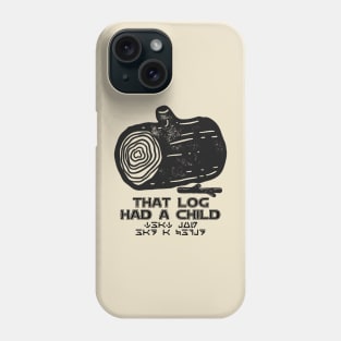 That Log Had a Child! Phone Case
