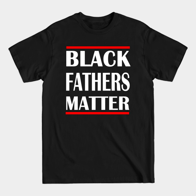 black fathers matter - Black Fathers Matter - T-Shirt