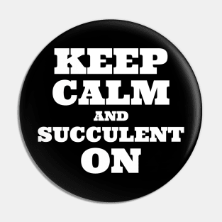 Keep Calm and Succulent On Pin