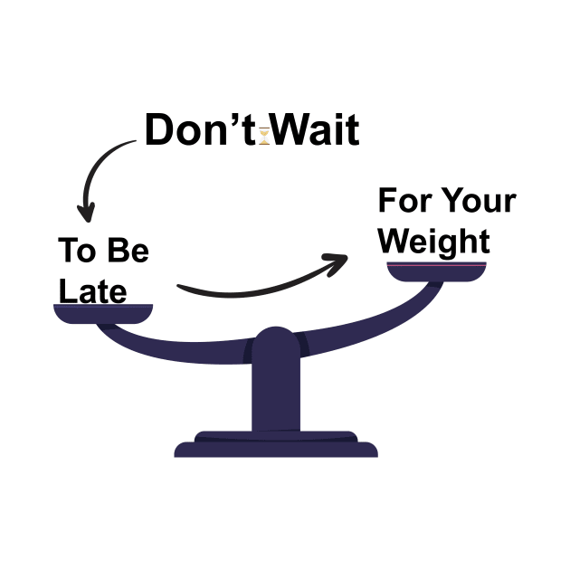 Don't Wait To Be Late For Your Weight, Lose Weight, Fitness For Men and Women by StrompTees