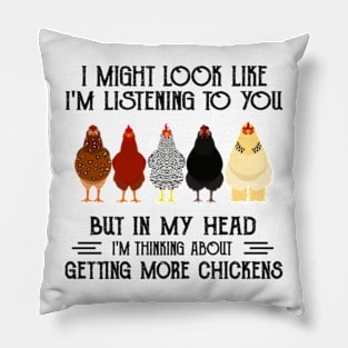 I might look like I'm listening to you but in my head I'm thiking about getting more chickens funny Pillow