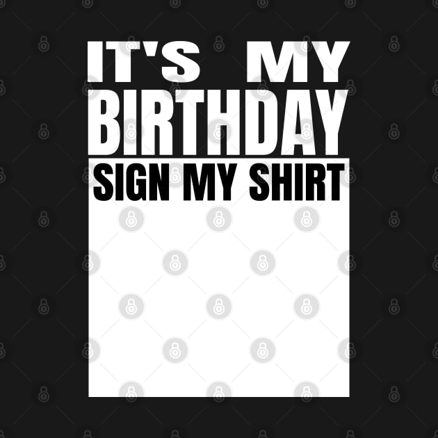 It's My Birthday Sign My Shirt by Gamers Gear