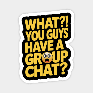 You Guys Have A Group Chat Magnet