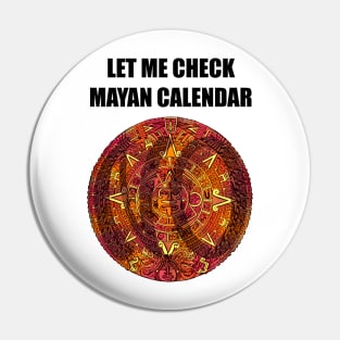 Let Me Check Mayan Calendar Pin