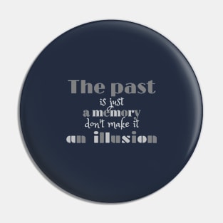 The past is just a memory, don't make it an illusion Pin