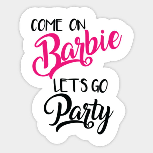 Barbie Let S Go Party Party Time Barbie Sticker Teepublic
